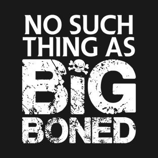 No such thing as big boned T-Shirt