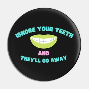 Ignore Your Teeth And They'll Go Away Pin