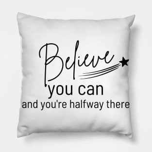 Believe You Can and You're Halfway There. Typography Motivational and Inspirational Quote. Pillow