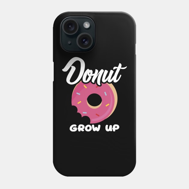 Cute & Funny Donut Grow Up Pun Do Not Grow Up Joke Phone Case by theperfectpresents