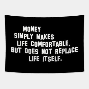 Money simply makes life comfortable, but does not replace life itself. Tapestry