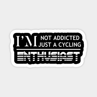 I'm Not Addicted I'm Just A Cycling Enthusiast. Cycling Funny Quote Magnet