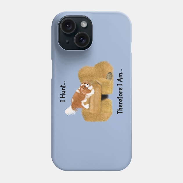 Cavalier King Charles Spaniel Barn Hunt, I Hunt Therefore I Am Phone Case by Cavalier Gifts