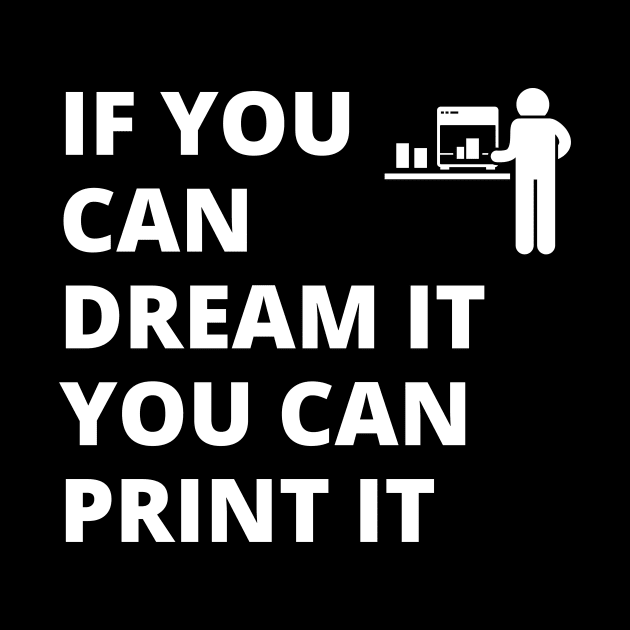 If you can dream it, you can print it by ZombieTeesEtc