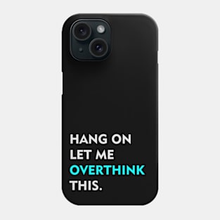 Hang on Let me overthink this Phone Case