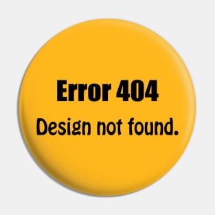 ERROR 404 : Design Not Found Funny Pin