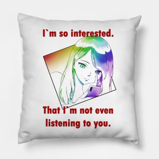 I`m so interested. That I`m not even listening you. Pillow