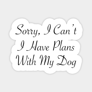 Sorry, I can't I Have Plans With My Dog t-shirt For Dog Lover gift for birthday and weedings Magnet