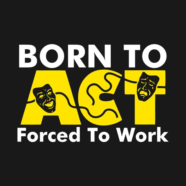 Born To Act Forced To Work by Buckyy32