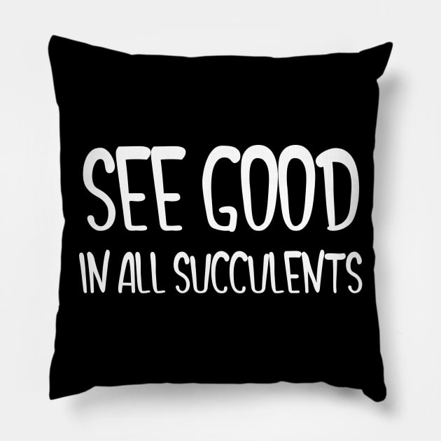 See Good In All Succulents Pillow by Succulent Circle