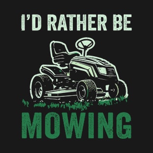 Id Rather Be Mowing Funny Lawn Mower Lawn Mowing For Dad T-Shirt