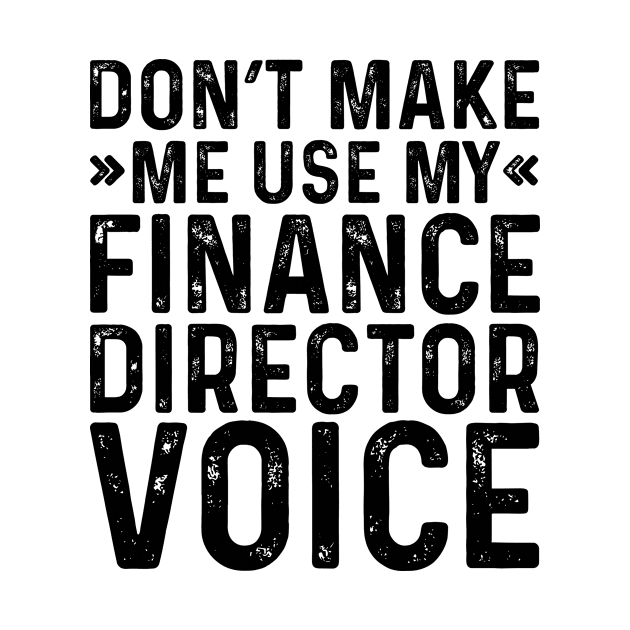 Don't Make Me Use My Finance Director Voice by Saimarts