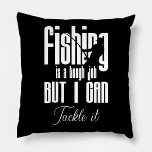 Fishing is a tough job but i can tackle it Pillow