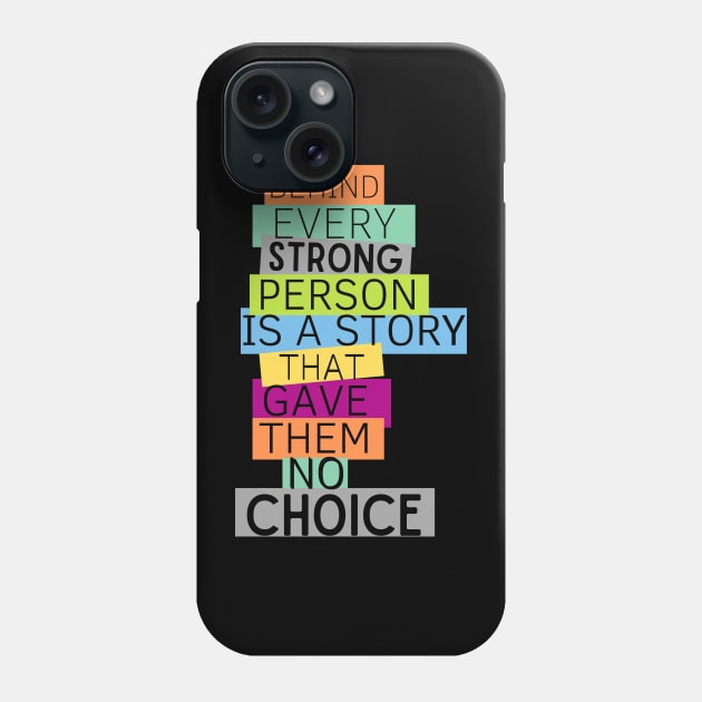 BEHIND EVERY STRONG PERSONIS A STORY THAT GAVE THEME NO CHOICE Phone Case by TRACHLUIM