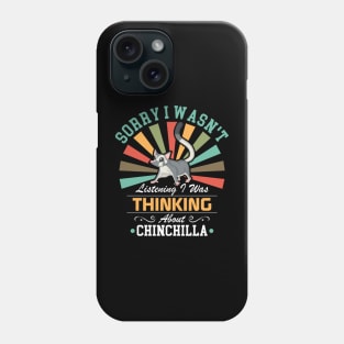 Chinchilla lovers Sorry I Wasn't Listening I Was Thinking About Chinchilla Phone Case