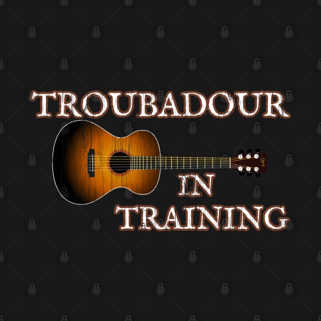 Acoustic Guitar Musician Gift TROUBADOUR IN TRAINING Tshirt by ScottyGaaDo by ScottyGaaDo