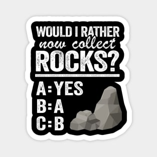 Would I Rather Now Collect Rocks Collector Mineral Geologist Magnet