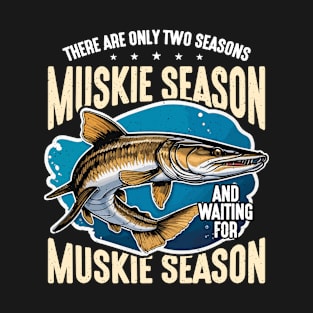 Musky Fishing They Are Only Two Seasons Fisherman T-Shirt