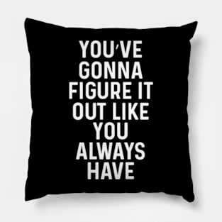 You've gonna figure it out like you always have Pillow