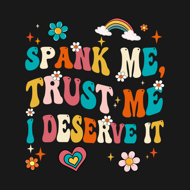 Funny Spank Me Trust Me I Deserve It Sarcastic Adult Groovy by James Green