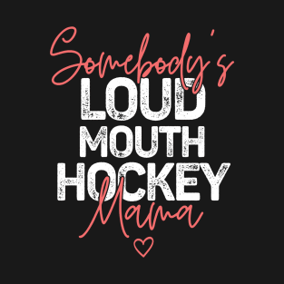 Somebody's Loudmouth Hockey Mama Mothers Day T-Shirt