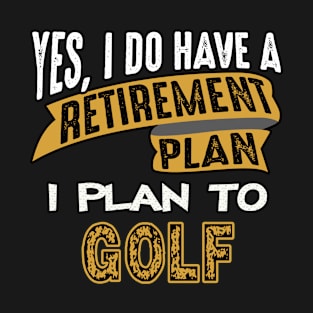 My Retirement Plan is Golf T-Shirt