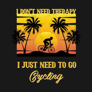 I Don't Need Therapy I Just Need To Go Cycling T-Shirt