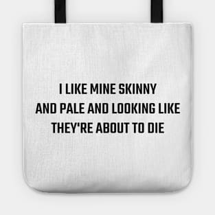 I Like Mine Skinny And Pale And Looking Like They're About To Die v2 Tote