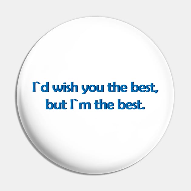 I`d wish you the best,but I`m the best. Pin by MoondesignA