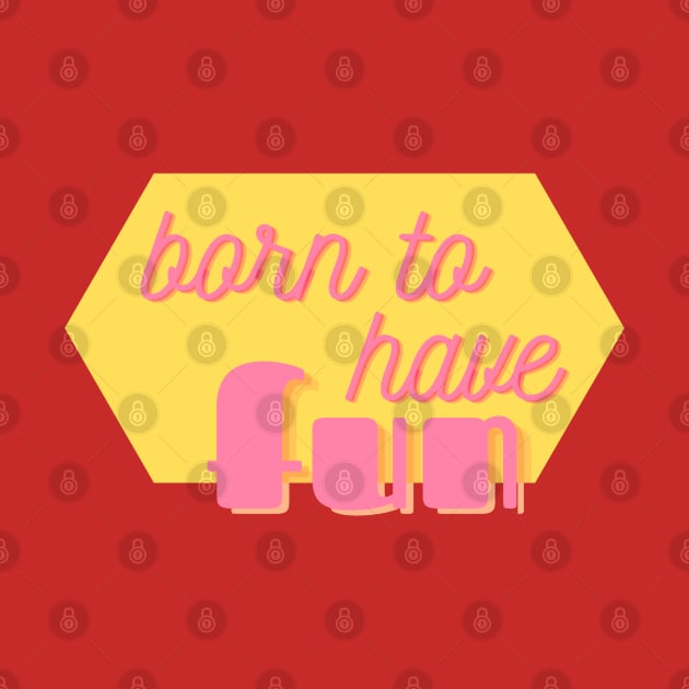 Born to Have Fun - cute girly positive text design on hot pink by Green Paladin