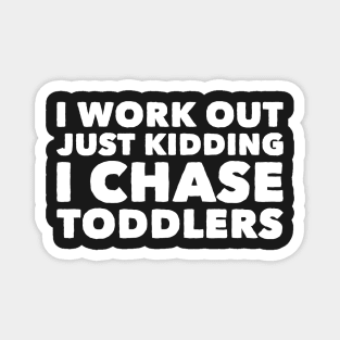 I work out just kidding i chase toddlers Magnet