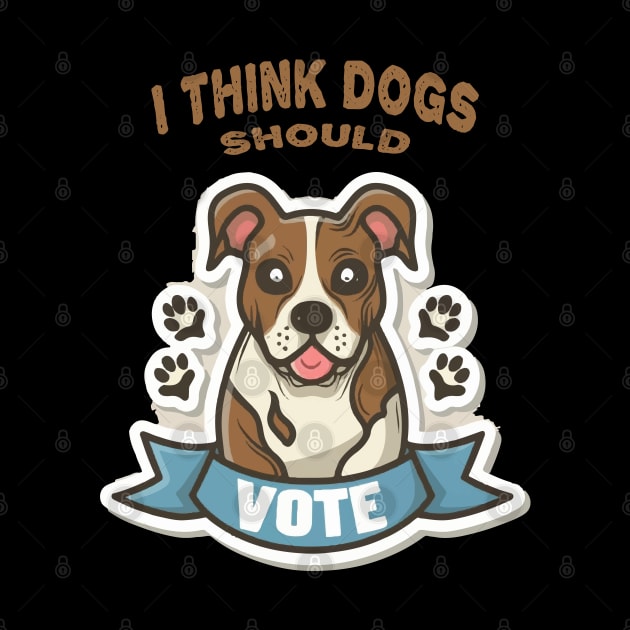 I Think Dogs Should Vote by ArtfulDesign