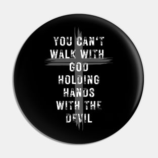 YOU CAN'T WALK WITH GOD HOLDING HANDS WITH THE DEVIL Pin