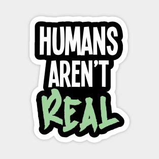 Humans Aren't Real Magnet