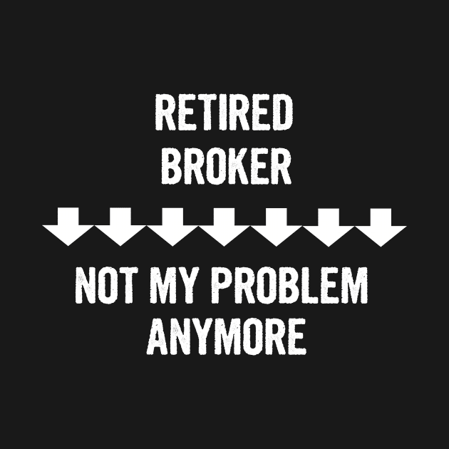 Retired Broker Not My Problem Anymore Gift by divawaddle