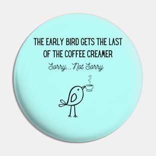 The Early Bird Gets the Last of the Coffee Creamer Pin