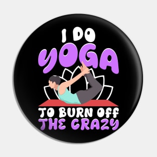 I Do Yoga To Burn Off The Crazy Pin