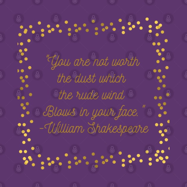 Shakespearean Insults: "You are not worth the dust the rude wind blows in your face" by JenLyn Designs