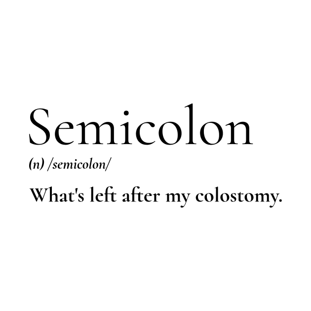Semicolon: What's left after my colostomy. by Invisbillness Apparel