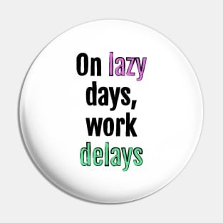 On lazy days, work delays Pin