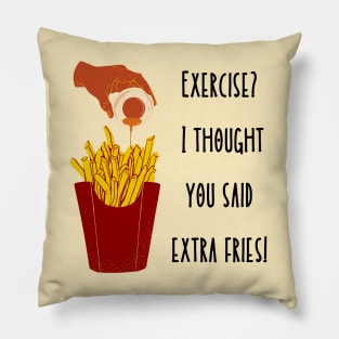 Exercise? I thought you said Extra Fries! Pillow