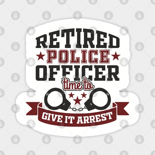 Retired Police Officer Time To Give It Arrest Humor Magnet by Anticorporati