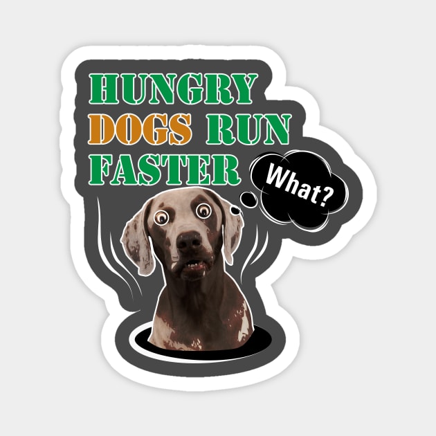 HUNGRY DOGS RUN FASTER - What! Magnet by artebus