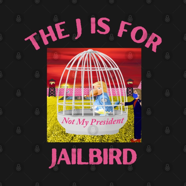 Donald J Trump Jailbird Hillary Clinton Not My President by Funny Bone