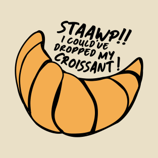 I could've dropped my croissant T-Shirt