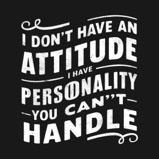 I Don't Have An Attitude I have Personality You Can't Handle T-Shirt