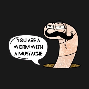 You're a Worm with a Mustache T-Shirt