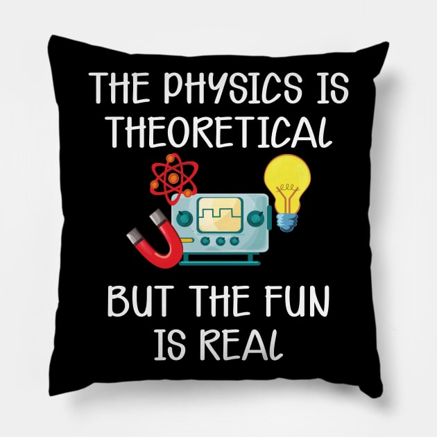 Physics - The physics is theoretical but the fun is real Pillow by KC Happy Shop