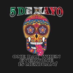 Cinco de Mayo - One day when everyone is Mexican T-Shirt
