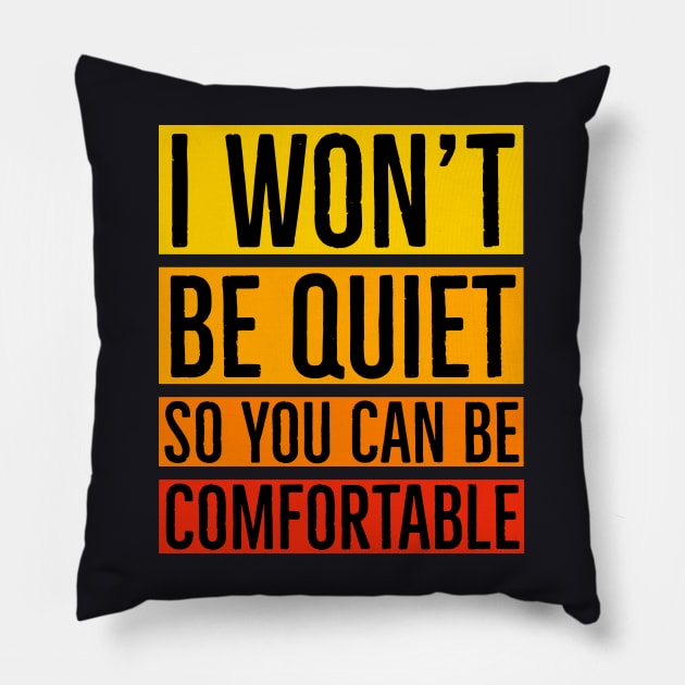 I Won't Be Quiet So You Can Be Comfortable Pillow by Suzhi Q